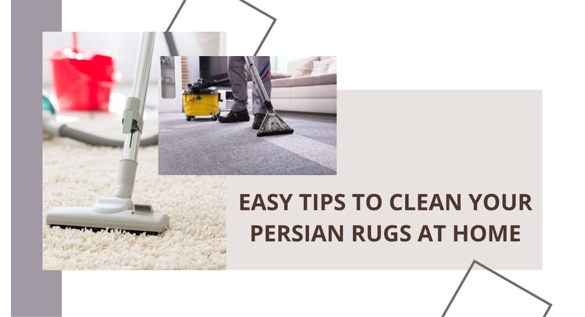 Easy Tips to Clean Your Persian Rugs at Home